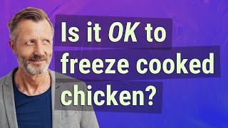 Is it OK to freeze cooked chicken?