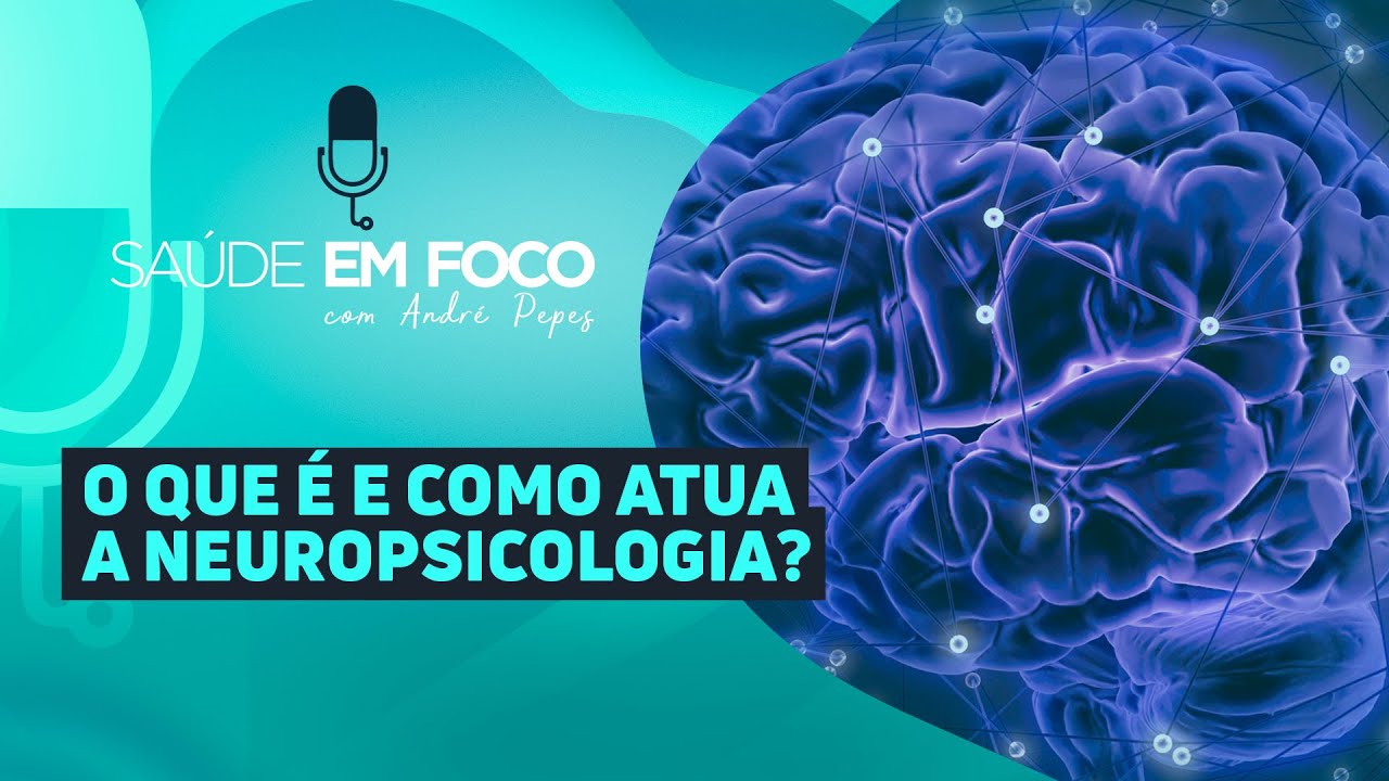 O QUE É E COMO ATUA A NEUROPSICOLOGIA? - Saúde em Foco Podcast - 04/10 ...