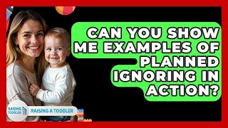 Can You Show Me Examples Of Planned Ignoring In Action? - Raising A Toddler