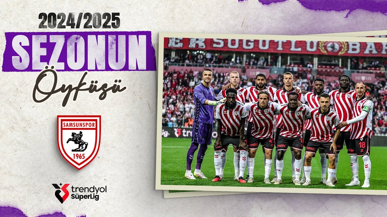 2024 - 2025 Sezonunda Samsunspor | Sezonun Hikayesi | Trendyol Süper Lig
