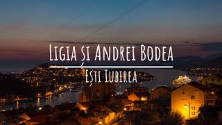 Ligia &amp; Andrei Bodea - Ești Iubirea