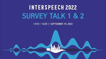 [INTERSPEECH 2022] Survey Talk 1, 2