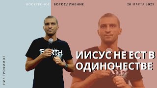 Ник Трофимов &quot;Иисус не ест в одиночестве&quot; 26.03.23