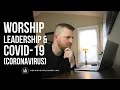 Worship Leadership and COVID-19 (CoronaVirus)