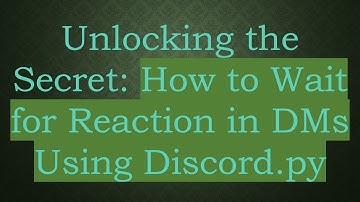 Unlocking the Secret: How to Wait for Reaction in DMs Using Discord.py