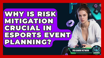 Why Is Risk Mitigation Crucial In Esports Event Planning? - Pro Gaming Network