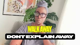 The Art of Self-Respect: Walk Away, Don’t Explain Away