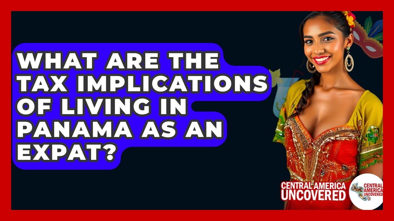 What Are The Tax Implications Of Living In Panama As An Expat? - Central America Uncovered