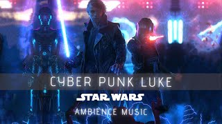 Cyber Punk Luke | Ambient Music | #StarWars