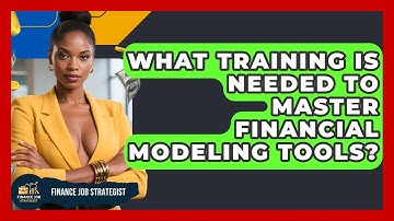 What Training Is Needed to Master Financial Modeling Tools? - Finance Job Strategist