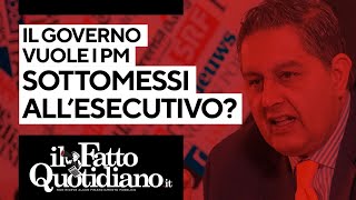 Il governo vuole i pm sottomessi all’esecutivo?