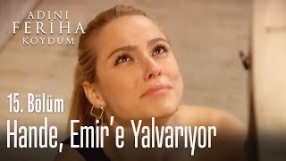 Hande Emir'e yalvarıyor - Adını Feriha Koydum 15. Bölüm