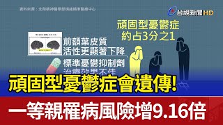 頑固型憂鬱症會遺傳 一等親罹病風險增9.16倍