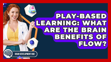 Play-Based Learning: What Are The Brain Benefits Of Flow? - Brain Development Hub