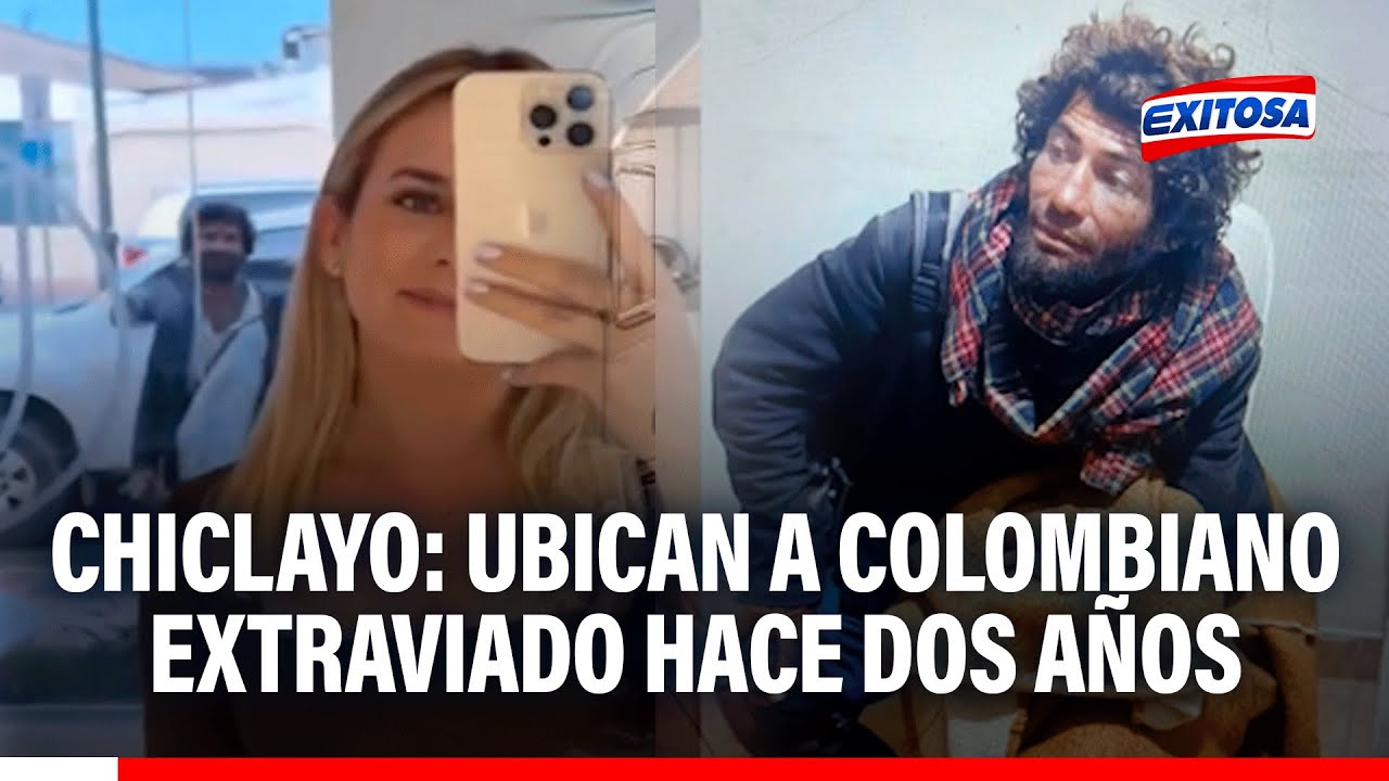 🔴🔵 Chiclayo: Ubican a colombiano extraviado hace dos años