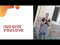 I go give you love