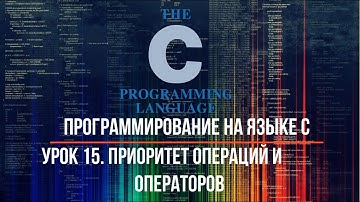 Программирование на языке С. Урок 15. Приоритет операций и операторов