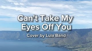 Can't Take My Eyes Off You-Frankie Valli (Cover by Lula Band) Lyric Video