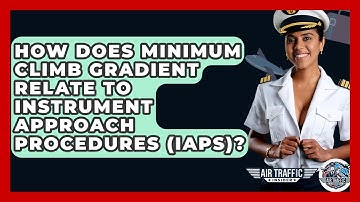 How Does Minimum Climb Gradient Relate To Instrument Approach Procedures (IAPs)?