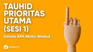 Tauhid Prioritas Utama (Sesi 1) - Ustadz Afifi Abdul Wadud