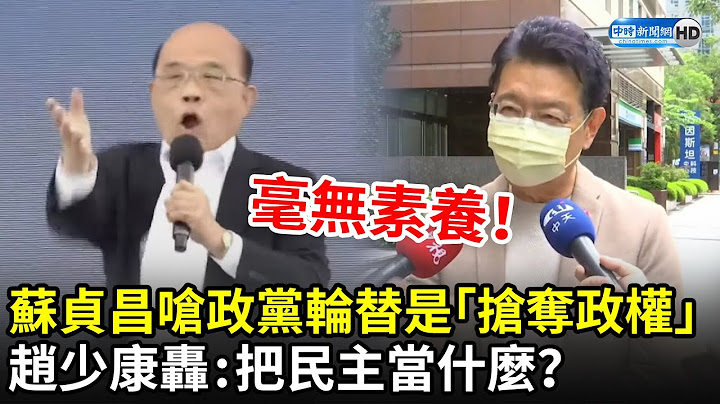 政權永遠是民進黨的？蘇貞昌嗆政黨輪替是「搶奪政權」　趙少康砲轟：把民主當成什麼？｜中時新聞網 - 天天要聞