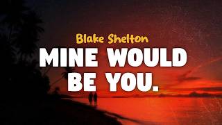 Blake Shelton - Mine Would Be You (lyrics)
