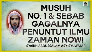 Musuh No.1 & Sebab Gagalnya Penuntut Ilmu Zaman Now! - Syaikh Abdussalam asy-Syuwai'ar #NasehatUlama