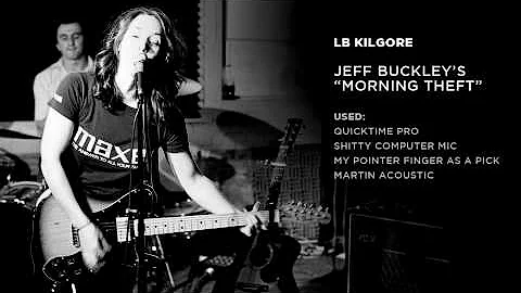 "Morning Theft" - Jeff Buckley cover by LB Kilgore