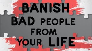 Banish Bad People From Your Life Spell... Works... White Magic