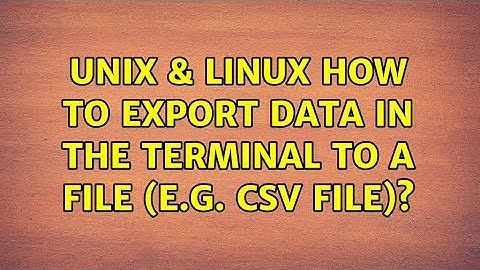 Unix & Linux: How to export data in the terminal to a file (e.g. csv file)? (2 Solutions!!)
