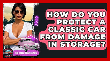 How Do You Protect A Classic Car From Damage In Storage? - Car Collector Enthusiasts