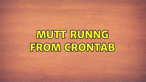 Ubuntu: Mutt runng from Crontab (2 Solutions!!)