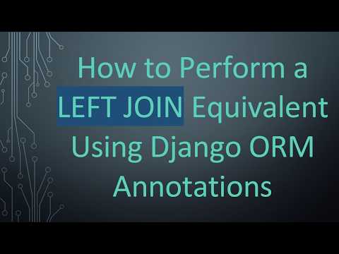 How to Perform a LEFT JOIN Equivalent Using Django ORM Annotations