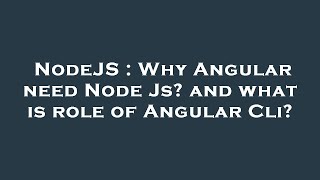 NodeJS : Why Angular need Node Js and what is role of Angular Cli