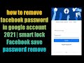 how to remove facebook password in google account 2021 | smart lock Facebook save password remove