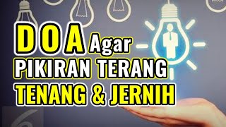 DOA AGAR PIKIRAN TERANG, TENANG DAN JERNIH (ARAB, LATIN & ARTINYA)