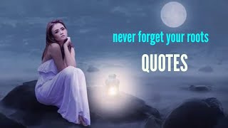 Inspirational Never Forget Your Roots Quotes