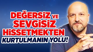 Neden Değersiz Hissediyoruz? Değersiz Ve Sevgisiz Hissetmekten Kurtulmanın Yolu Erdoğan Şemsiyeci