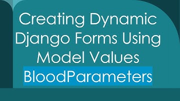 Creating Dynamic Django Forms Using Model Values BloodParameters