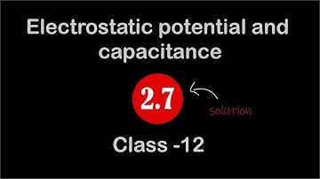 ELECTROSTATIC POTENTIAL ANDCAPACITANCE | solution 2.7 | Class 12 Physics