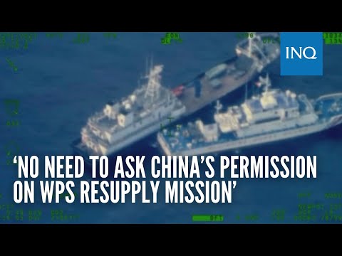‘No need to ask China’s permission on WPS resupply mission’