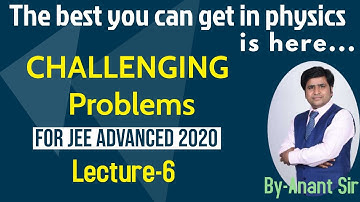 Challenging Problems for JEE Advanced 2020 | By Anant sir | The best you can get in physics is here