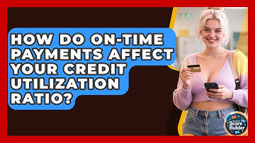 How Do On-time Payments Affect Your Credit Utilization Ratio? - Student Score Builder