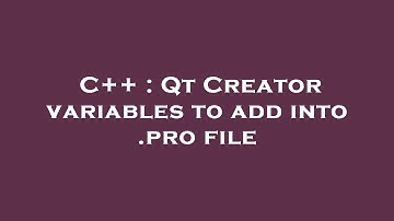 C++ : Qt Creator variables to add into .pro file