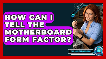 How Can I Tell The Motherboard Form Factor? - Your Computer Companion