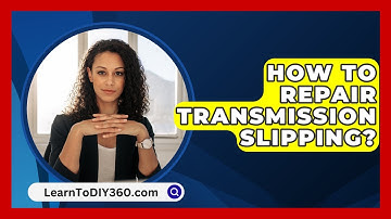 How To Repair Transmission Slipping? - LearnToDIY360.com