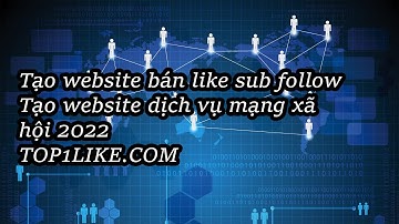 Hướng dẫn cách tạo website bán like follow sub 2022 - Top1like.com |