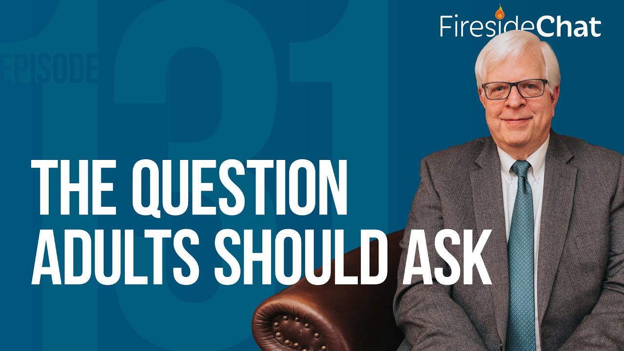 Fireside Chat Ep. 131 — The Question Adults Should Ask