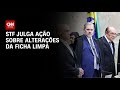 STF começa julgamento sobre mudanças na Lei da Ficha Limpa | BASTIDORES CNN