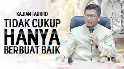 TIDAK CUKUP HANYA BERBUAT BAIK - Kajian Tauhiid  - Durasi: 1:15:28. 